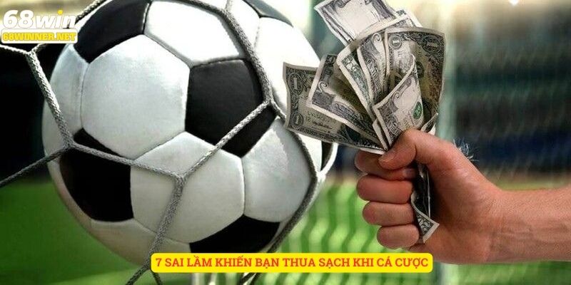 7 sai lầm khiến bạn thua sạch khi cá cược