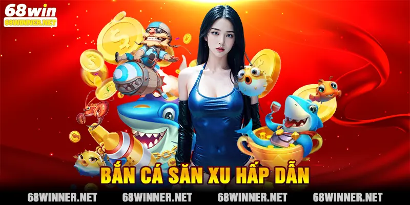 Bắn cá săn xu hấp dẫn